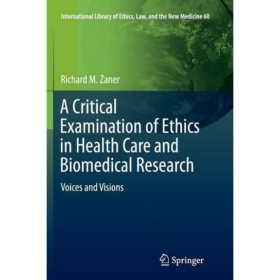 International Library of Ethics, Law, an A Critical Examination of Ethics in Health Care and Biomedical Research: Voices and Visions, Book 60, (Paperback)