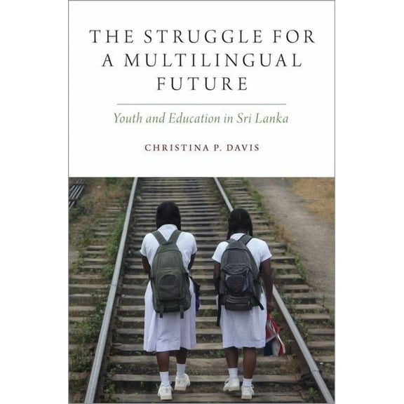 Oxf Studies in Anthropology of Language Struggle for a Multilingual Future: Youth and Education in Sri Lanka, (Paperback)
