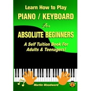 MARTIN WOODWARD Learn How to Play Piano / Keyboard For Absolute Beginners: A Self Tuition Book For Adults & Teenagers! (Paperback)