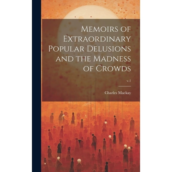 Memoirs of Extraordinary Popular Delusions and the Madness of Crowds; v.1, (Hardcover)