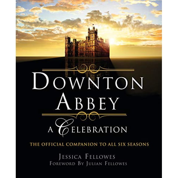 Pre-Owned Downton Abbey - A Celebration: The Official Companion to All Six Seasons (Paperback) 1250261392 9781250261397