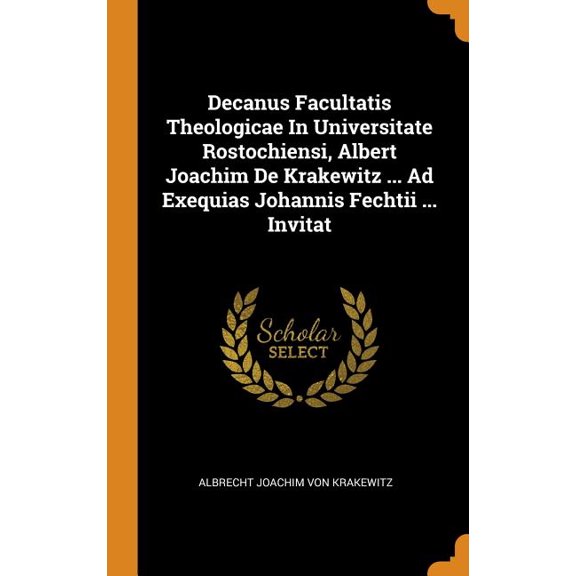 Decanus Facultatis Theologicae in Universitate Rostochiensi, Albert Joachim de Krakewitz ... Ad Exequias Johannis Fechtii ... Invitat (Hardcover)