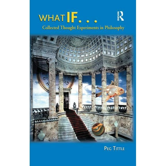 What If...: Collected Thought Experiments in Philosophy, (Paperback)