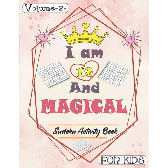 I am 12 And Magical - Sudoku Activity Book For Kids - Volume 2 -: Pretty Simple Sudoku Gift For 12 Years Old Princess Girls who love Brain Challenges
