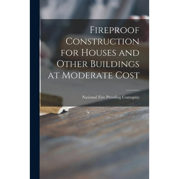Fireproof Construction for Houses and Other Buildings at Moderate Cost
