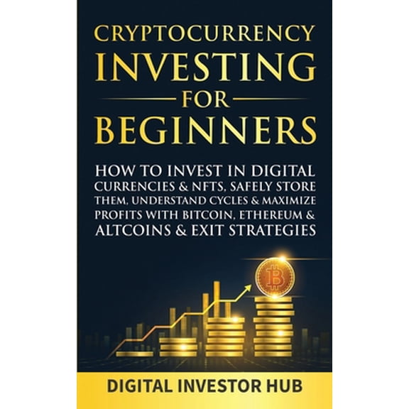 Pre-Owned Cryptocurrency Investing For Beginners: How To Invest In Digital Currencies& NFTs, Safely Store Them, Understand Cycles& Maximize Profits With Bitcoin (Paperback) 1989777945 9781989777947