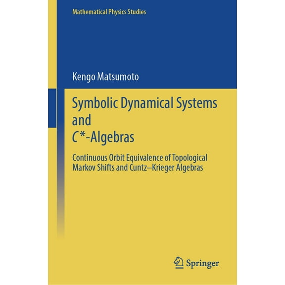 Mathematical Physics Studies Symbolic Dynamical Systems and C*-Algebras: Continuous Orbit Equivalence of Topological Markov Shifts and Cuntz-Krieger , (Hardcover)
