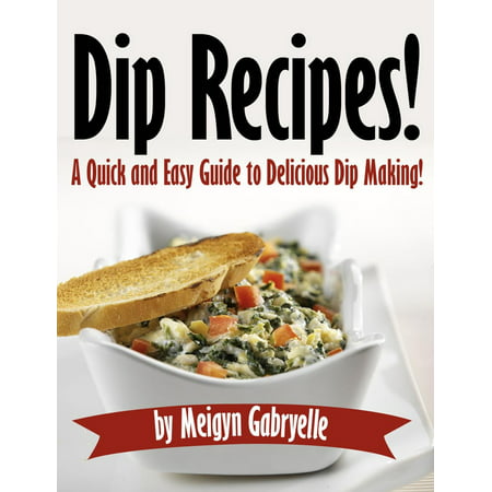 Dip Recipes: A Quick and Easy Guide to Delicious Dip Making! -