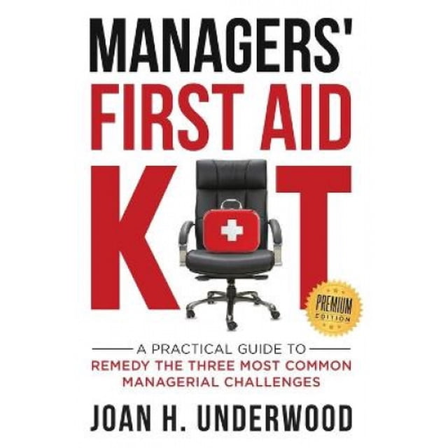 Managers' First Aid Kit: A Practical Guide to Remedy the Three Most Common Managerial Challenges