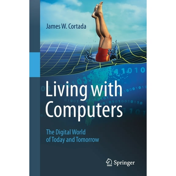 Living with Computers: The Digital World of Today and Tomorrow (Paperback)