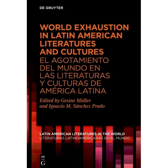 Latin American Literatures In The World  World Exhaustion in Latin American Literatures and Cultures / El Agotamiento del Mundo En Las Literaturas Y Culturas de , Book 21, (Hardcover)
