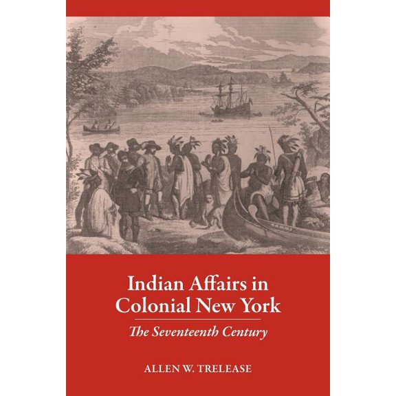 Indian Affairs in Colonial New York: The Seventeenth Century, (Paperback)