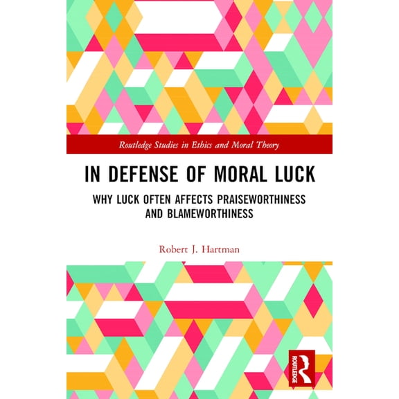 Routledge Studies in Ethics and Moral Th In Defense of Moral Luck: Why Luck Often Affects Praiseworthiness and Blameworthiness, (Paperback)