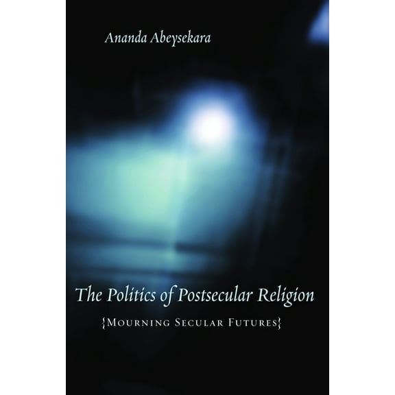 Insurrections: Critical Studies in Relig The Politics of Postsecular Religion: Mourning Secular Futures, (Hardcover)