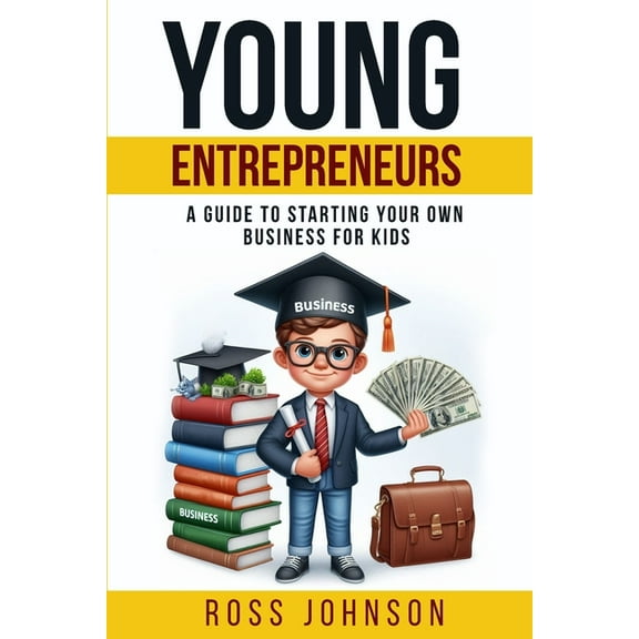 Young Entrepreneurs: A Guide to Starting Your Own Business for Kids, (Paperback)
