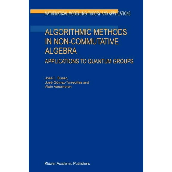 Mathematical Modelling: Theory and Appli Algorithmic Methods in Non-Commutative Algebra: Applications to Quantum Groups, Book 17, (Paperback)