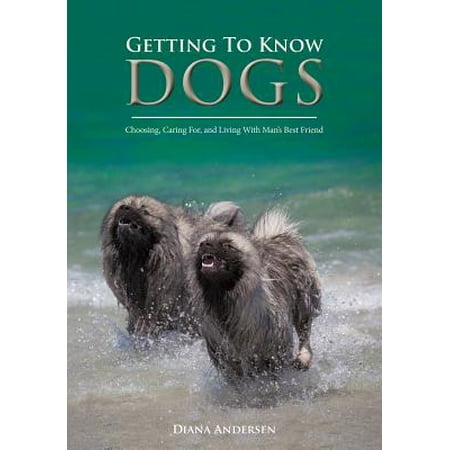 Getting to Know Dogs : Choosing, Caring For, and Living with Man's Best