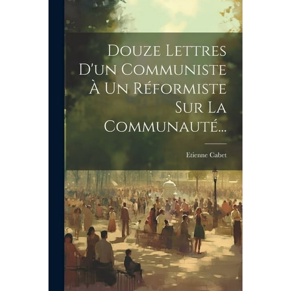 Douze Lettres D'un Communiste À Un Réformiste Sur La Communauté... (Paperback)