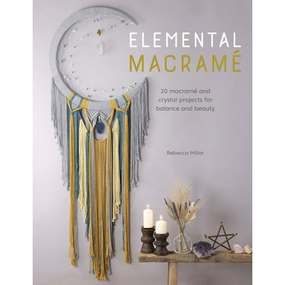 Elemental Macramé: 20 Macramé and Crystal Projects for Balance and Beauty, (Paperback)
