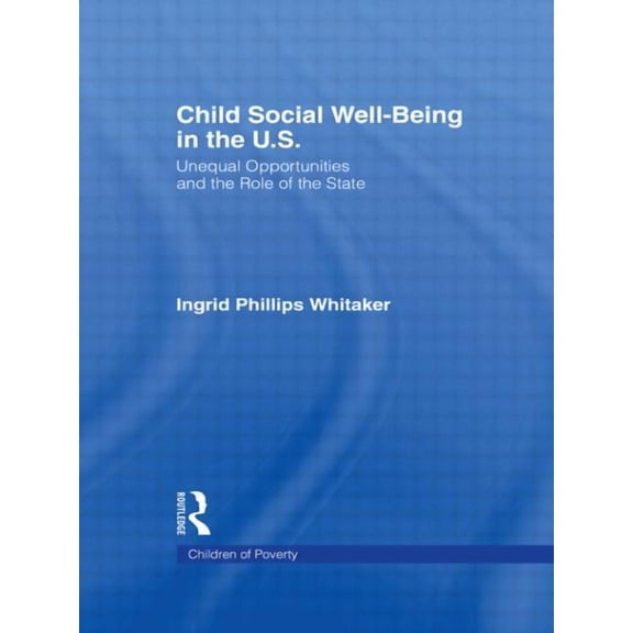Children of Poverty Child Social Well-Being in the U.S.: Unequal Opportunities and the Role of the State, (Hardcover)