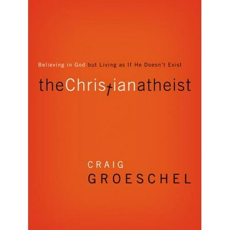 The Christian Atheist : Believing in God But Living as If He Doesn't (Best Proof That God Exists)