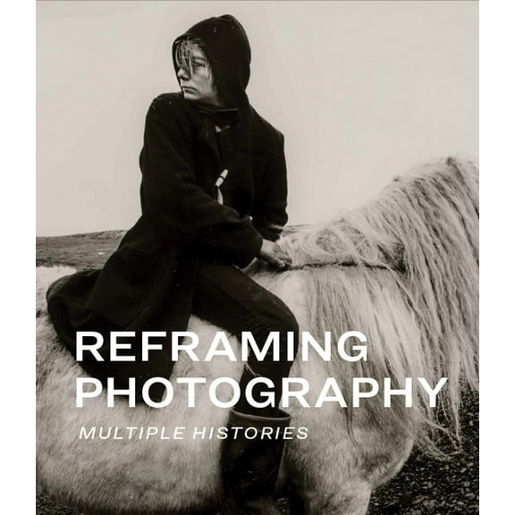 Reframing Photography: Multiple Histories, (Hardcover)