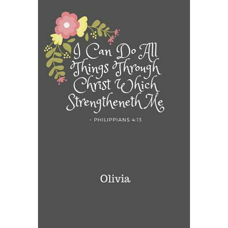 I Can Do All Things Through Christ Olivia : Personalized KJV King James Version Philippians 4:13 Bible Verse Quote 6 x 9 Blank Lined Writing Notebook Journal, 110 (Best Inspirational Bible Verses Kjv)