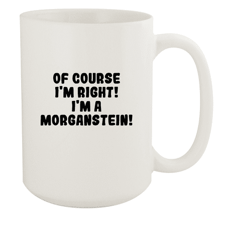 

Of Course I m Right! I m A Morganstein! - Ceramic 15oz White Mug White
