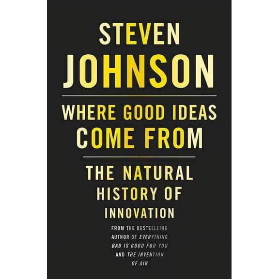 Where Good Ideas Come From : The Natural History of Innovation (Hardcover)