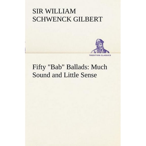 Fifty Bab Ballads: Much Sound and Little Sense (Paperback)