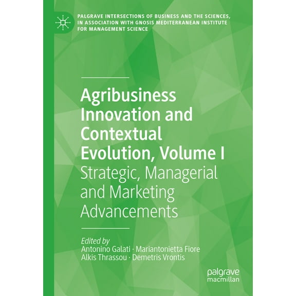 Palgrave Intersections of Business and t Agribusiness Innovation and Contextual Evolution, Volume I: Strategic, Managerial and Marketing Advancements, (Hardcover)