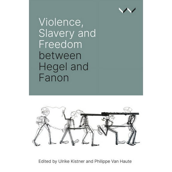 Violence, Slavery and Freedom Between Hegel and Fanon, (Paperback)