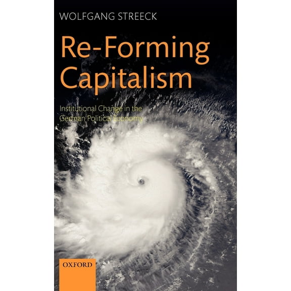 Re-Forming Capitalism: Institutional Change in the German Political Economy, (Hardcover)