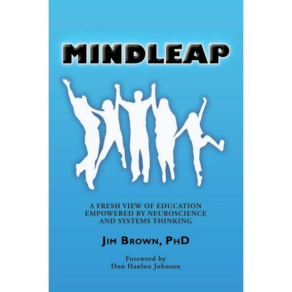 Mindleap: A Fresh View of Education Empowered by Neuroscience and Systems Thinking, (Paperback)