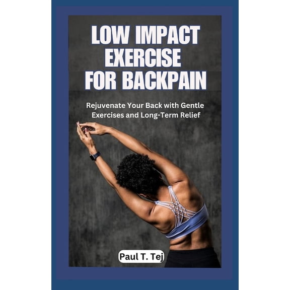 Low Impact Exercise for Back Pain: Rejuvenate Your Back with Gentle Exercises and Long-Term Relief (Paperback)