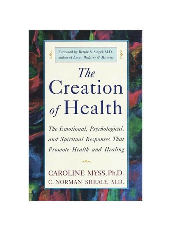 Pre-Owned The Creation of Health: The Emotional, Psychological, and Spiritual Responses That Promote (Paperback 9780609803233) by Caroline Myss, C Norman Shealy, Bernie S Siegel