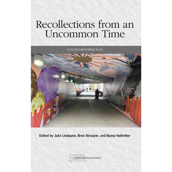 Studies in Writing and Rhetoric Recollections from an Uncommon Time: 4c20 Documentarian Tales, (Paperback)