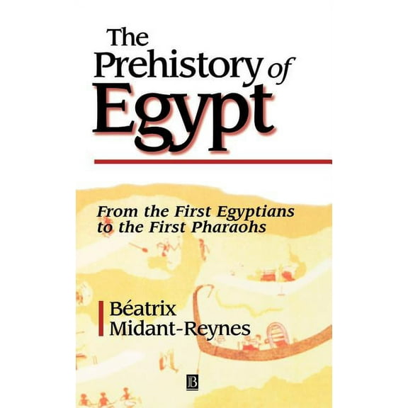 The Prehistory of Egypt: From the First Egyptians to the First Pharaohs, (Hardcover)