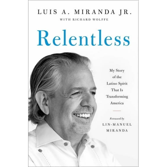 Relentless: My Story of the Latino Spirit That Is Transforming America, (Hardcover)