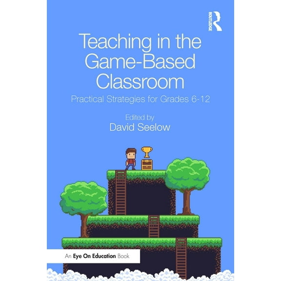 Teaching in the Game-Based Classroom: Practical Strategies for Grades 6-12, (Hardcover)
