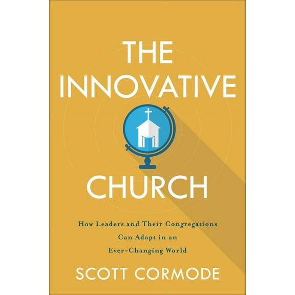 The Innovative Church: How Leaders and Their Congregations Can Adapt in an Ever-Changing World, (Paperback)