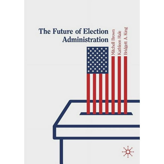 Elections, Voting, Technology The Future of Election Administration, (Paperback)