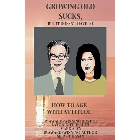 Growing Old Sucks : But It Doesn't Have To! (Paperback)