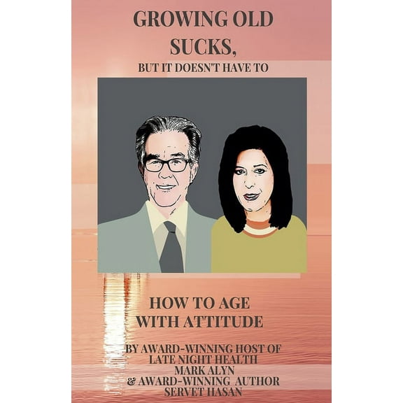 Growing Old Sucks : But It Doesn't Have To! (Paperback)