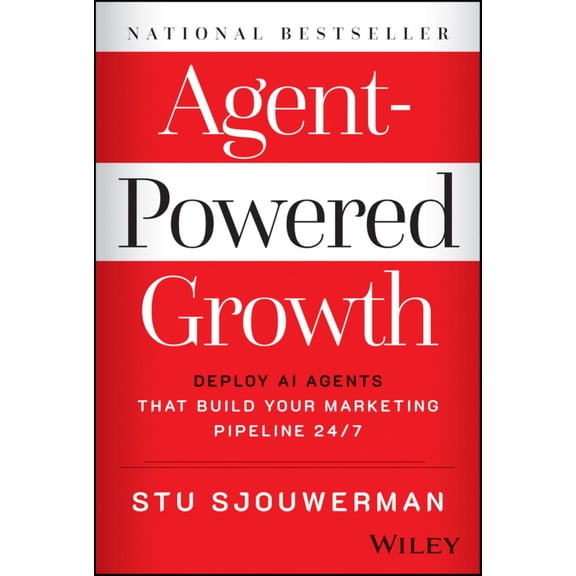 Agent-Powered Growth: Deploy AI Agents That Build Your Marketing Pipeline 24/7 (Hardcover)