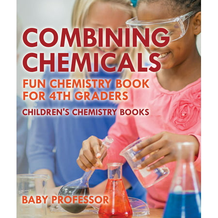 Combining Chemicals - Fun Chemistry Book for 4th Graders | Children's Chemistry Books -