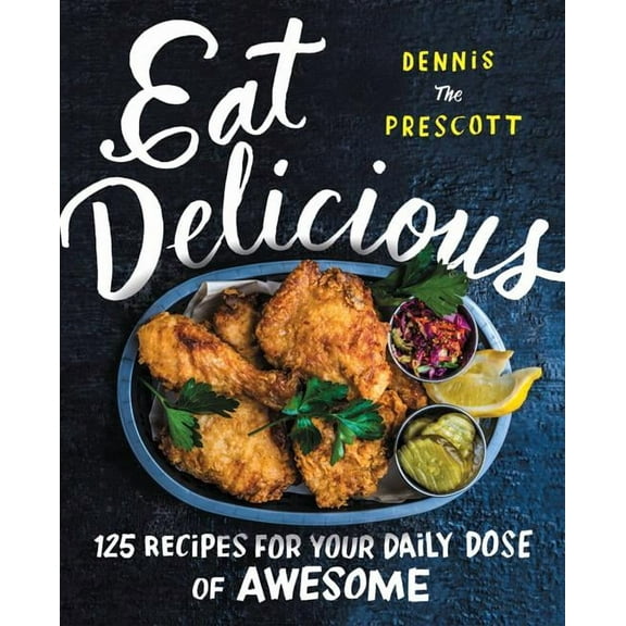 Eat Delicious: 125 Recipes for Your Daily Dose of Awesome, (Hardcover)