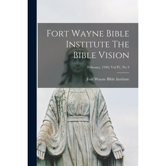 Fort Wayne Bible Institute The Bible Vision; February, 1940, Vol IV, No 3, (Paperback)