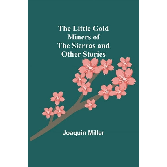 The Little Gold Miners of the Sierras and Other Stories, (Paperback)