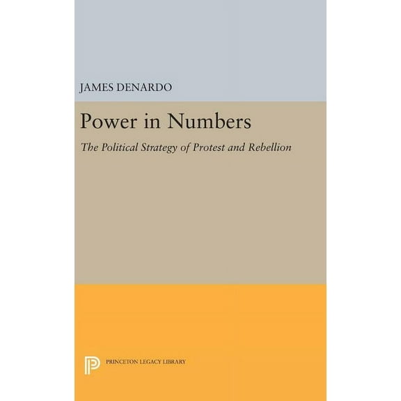 Princeton Legacy Library Power in Numbers: The Political Strategy of Protest and Rebellion, Book 41, (Hardcover)